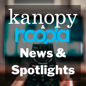 Check out the latest updates and spotlights from Kanopy and hoopla.