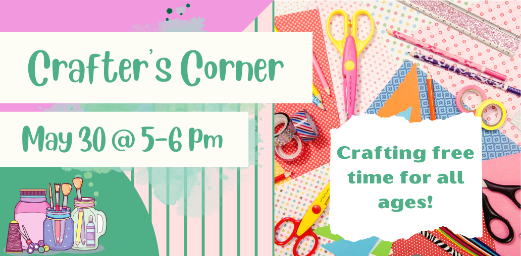 Crafter's Corner on May 30 @ 5-6 PM. Crafting free time for all ages!